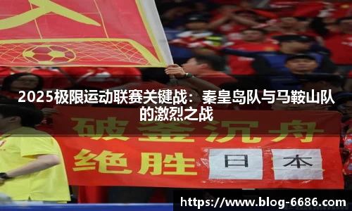 2025极限运动联赛关键战：秦皇岛队与马鞍山队的激烈之战